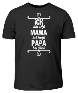 Ich bin süß Mama ist heiß Papa hat Glück  - Kinder T-Shirt