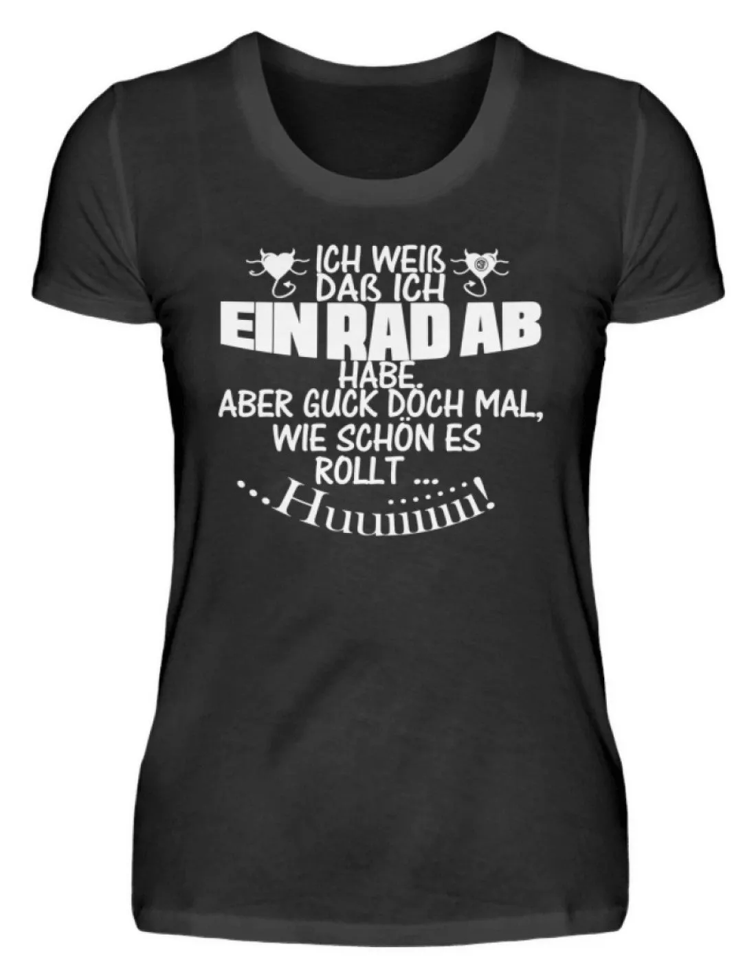 Ich weiß,das ein Rad ab habe ...  - Damenshirt