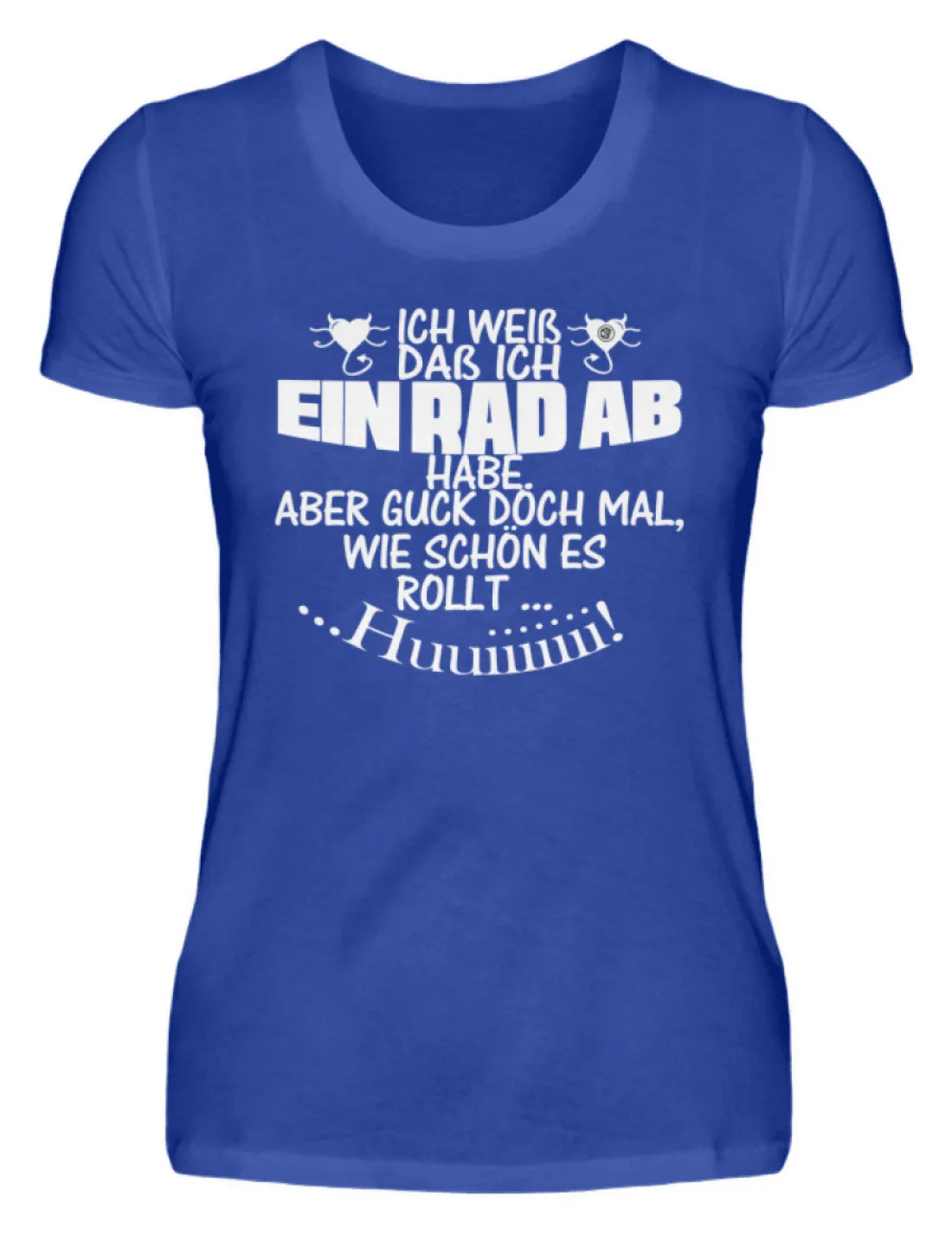 Ich weiß,das ein Rad ab habe ...  - Damenshirt
